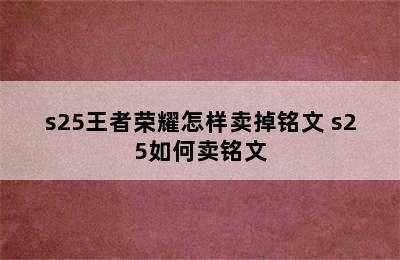 s25王者荣耀怎样卖掉铭文 s25如何卖铭文